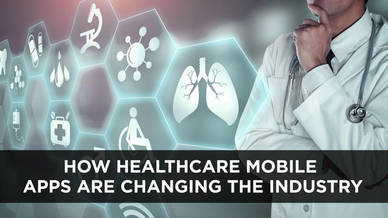 How Healthcare Mobile Apps Are Changing The Industry